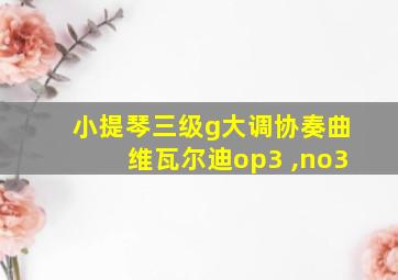 小提琴三级g大调协奏曲维瓦尔迪op3 ,no3